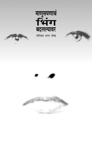 माणूसपणाचं भिंग बदलल्यावर । मलिका अमर शेख