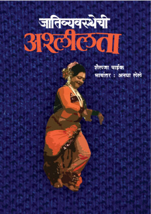 जातिव्यवस्थेची अश्लीलता । शैलजा पाईक । भाषांतर : अनघा लेले